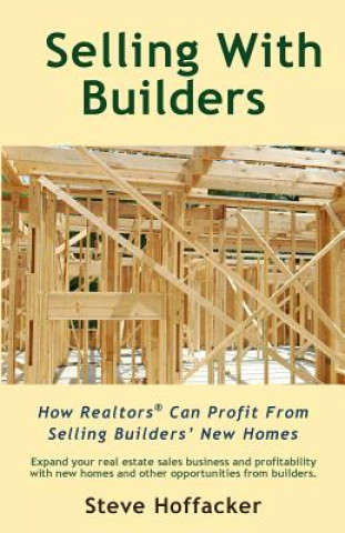 Carte Selling With Builders: How Realtors Can Profit From Selling Builders' New Homes Steve Hoffacker