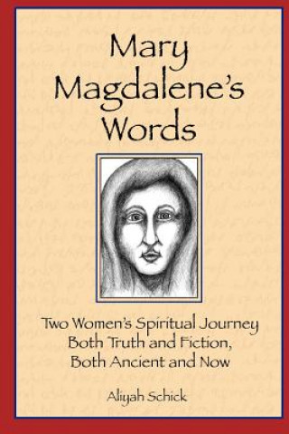 Kniha Mary Magdalene's Words: Two Women's Spiritual Journey, Both Truth and Fiction, Both Ancient and Now Aliyah Schick