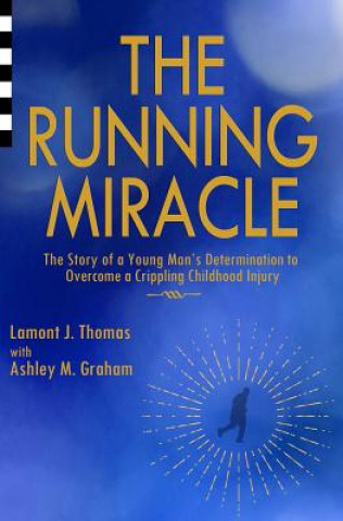 Kniha The Running Miracle: The Story of a Young Man's Determination to Overcome a Crippling Childhood Injury Lamont J Thomas