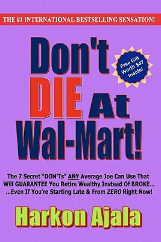 Carte Don't Die At Wal-Mart!: The 7 Secret "DON'Ts" ANY Average Joe Can Use To GUARANTEE You Retire Wealthy Instead Of BROKE! Harkon Ajala