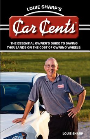 Könyv Louie Sharp's Car Cents: The Essential Owner's Guide To Saving Thousands On The Cost Of Owning Wheels Louie Sharp