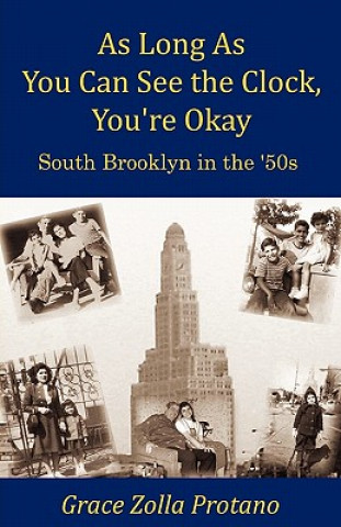 Kniha As Long As You Can See the Clock, You're Okay: South Brooklyn in the 1950s Grace Zolla Protano