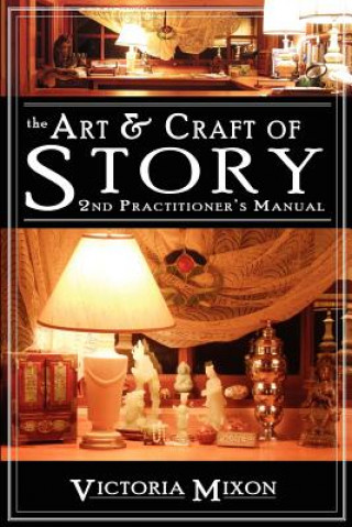 Kniha The Art & Craft of Story: 2nd Practitioner's Manual Victoria Mixon