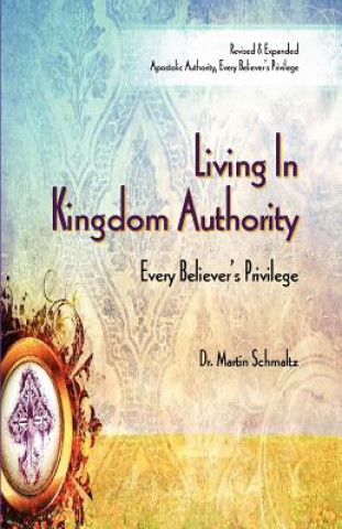 Könyv Living In Kingdom Authority: Every Believer's Privilege Martin Schmaltz