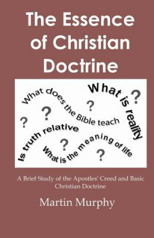 Kniha The Essence of Christian Doctrine: A Brief Study of the Apostles' Creed and Basic Christian Doctrine Martin Murphy