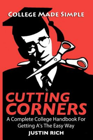 Kniha Cutting Corners: A Complete College Handbook For Getting A's The Easy Way Justin Rich