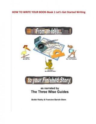 Kniha How to Write Your Book: Book 1 Let's Get Started- From an Idea to your Finished Story F Barish-Stern