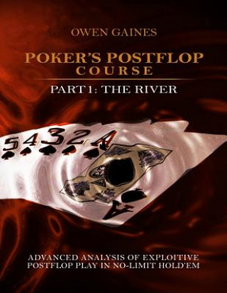 Kniha Poker's Postflop Course Part 1: Advanced Analysis of Exploitive Postflop Play in No-Limit Hold'em: The River Owen Gaines