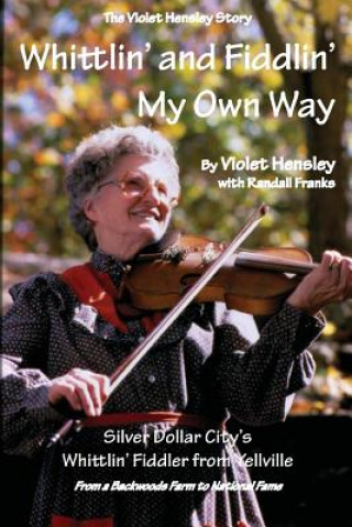 Book Whittlin' and Fiddlin' My Own Way: The Violet Hensley Story Violet Hensley