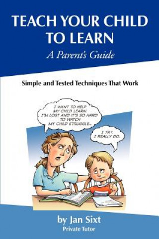 Knjiga Teach Your Child to Learn, A Parent's Guide: : Simple and Tested Techniques That Work Jan Sixt