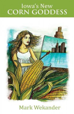 Książka Iowa's New Corn Goddess Mark Wekander