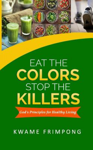 Kniha Eat the colors Stop the killers: God's principles for healthy living Kwame Frimpong