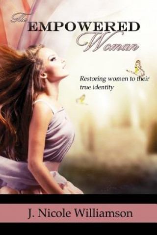 Carte The Empowered Woman: Restoring women to their true identity J Nicole Williamson