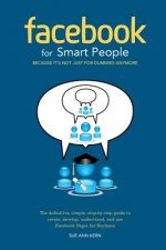 Carte Facebook for Smart People: Because It's Not Just For Dummies Anymore Sue Ann Kern