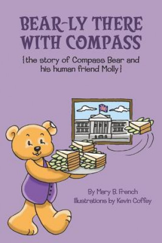 Kniha Bear-ly There With Compass (the story of Compass Bear and his human friend Molly) Mary B French