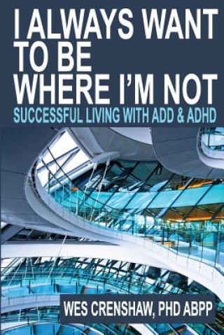 Książka I Always Want to Be Where I'm Not: Successful Living with Add and ADHD Wes Crenshaw Phd