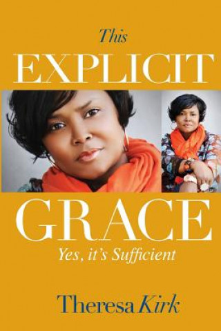 Könyv This Explicit Grace: Yes, It's Sufficient Theresa Kirk