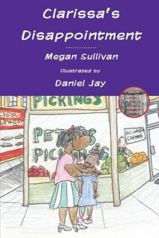 Knjiga Clarissa's Disappointment: And Resources for Families, Teachers and Counselors of Children of Incarcerated Parents Megan Sullivan