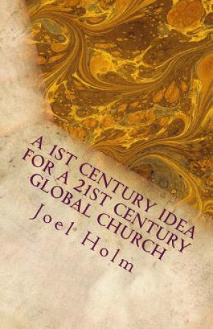 Książka A 1st Century Idea for a 21st Century Global Church: Why Leaders Like Barnabas, James and John Will Shape Today's Christian Leader Joel Holm