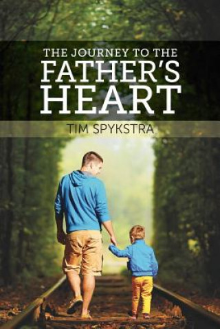 Carte The Journey to the Father's Heart Tim Spykstra