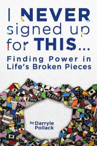 Kniha I Never Signed Up for This...: Finding Power in Life's Broken Pieces Darryle Pollack