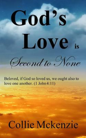 Book God's Love Is Second to None: Beloved, if God so loved us, we ought also to love one another. (1 John 4:11) Collie G McKenzie