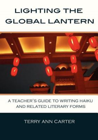 Kniha Lighting the Global Lantern: A Teacher's Guide to Writing Haiku and Related Literary Forms Terry Ann Carter