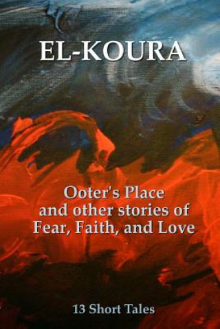 Kniha Ooter's Place and Other Stories of Fear, Faith, and Love Karl El-Koura