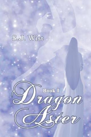 Knjiga Dragon Aster: Book I S J Wist
