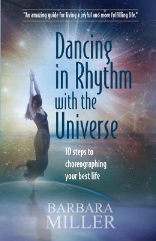 Kniha Dancing in Rhythm with the Universe: 10 Steps to Choreographing Your Best Life Barbara Miller