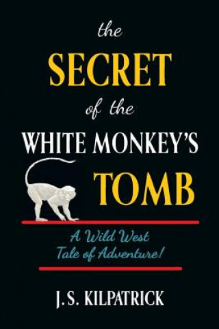 Carte The Secret of the White Monkey's Tomb Joan S Kilpatrick