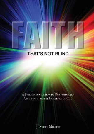 Книга Faith That's Not Blind: A Brief Introduction to Contemporary Arguments For the Existence of God J Steve Miller