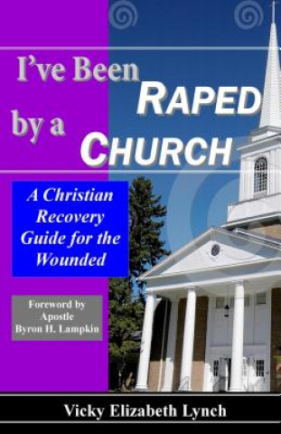 Kniha I've Been Raped by a Church! a Christian Recovery Guide Vicky Lynch