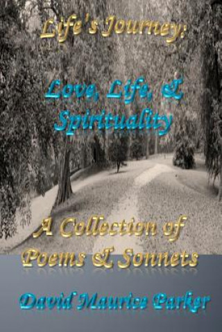 Kniha Life's Journey: Love, Life, & Spirituality: A Collection of Poems & Sonnets David Maurice Parker