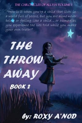 Kniha The Throw Away, Book two: The Chronicles of Allysa, Volume I Roxy A'Nod
