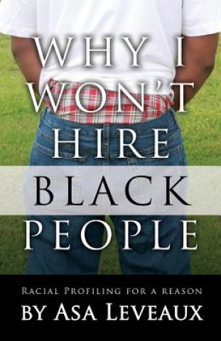 Buch Why I Won't Hire Black People: Racial Profiling for a Reason Asa Leveaux