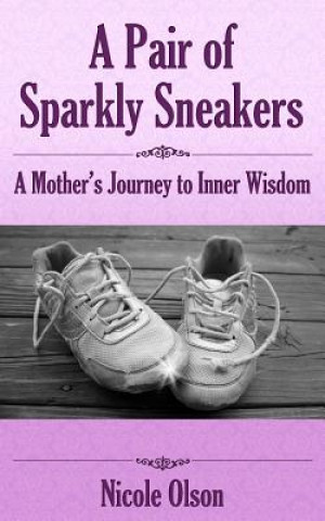 Kniha A Pair of Sparkly Sneakers: A Mother's Journey to Inner Wisdom Nicole Olson