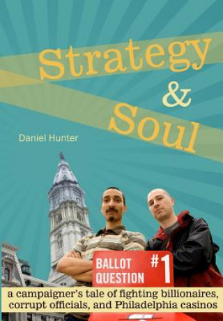 Könyv Strategy & Soul: A Campaigner's Tale of Fighting Billionaires, Corrupt Officials, and Philadelphia Casinos Daniel Hunter