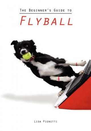Kniha The Beginner's Guide to Flyball Lisa Pignetti