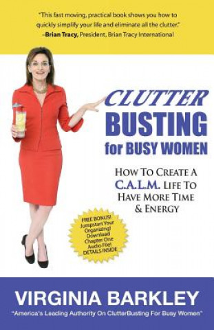 Knjiga ClutterBusting For Busy Women: How To Create A C.A.L.M. Life To Have More Time & Energy Virginia Barkley