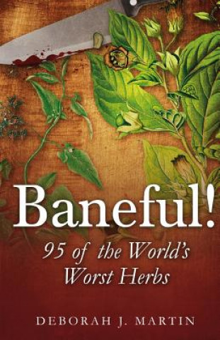 Knjiga Baneful!: 95 of the World's Worst Herbs MS Deborah J Martin