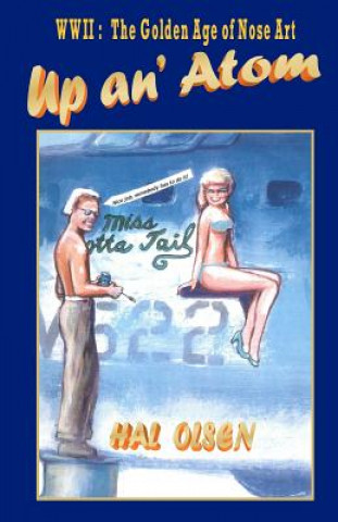 Carte Up an' Atom: WWII: The Golden Age of Nose Art Hal Olsen