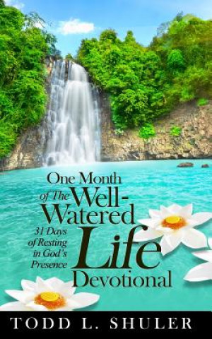 Carte One Month of The Well-Watered Life Devotional: 31 Days of Resting in God's Presence Todd Shuler