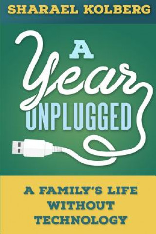 Kniha A Year Unplugged: A Family's Life Without Technology Sharael Kolberg