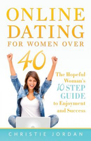 Kniha Online Dating For Women Over 40: The Hopeful Woman's 10 Step Guide to Enjoyment and Success Christie Jordan