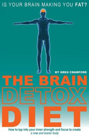 Kniha The Brain Detox Diet: How to tap into your inner strength and focus to create a new and leaner body Greg Crawford