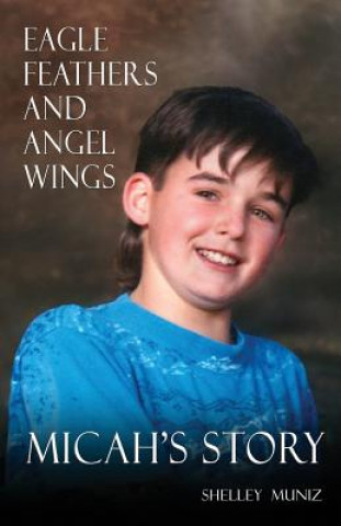 Kniha Eagle Feathers and Angel Wings: Micah's Story Shelley Muniz