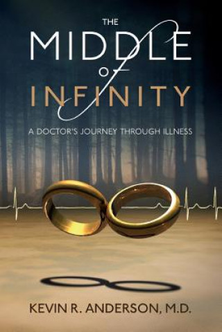 Kniha The Middle of Infinity: A Doctor's Journey Through Illness Kevin R Anderson M D