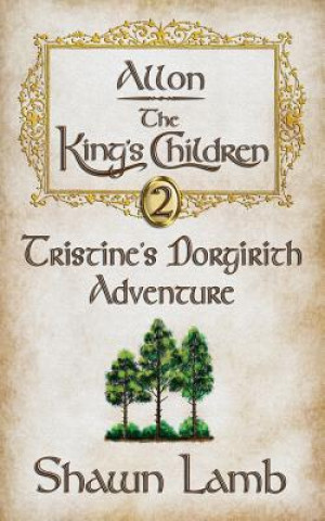 Kniha Allon - The King's Children - Tristine's Dorgirith Adventure Shawn Lamb