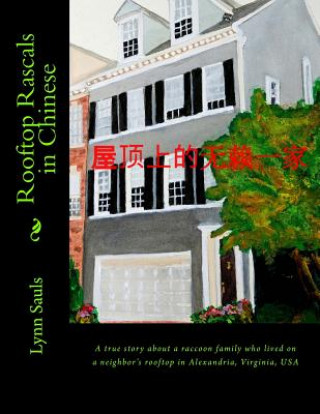 Kniha Rooftop Rascals in Chinese: A True Story about a Raccoon Family Who Lived on a Neighbor's Rooftop in Alexandria, Virginia, USA Lynn B Sauls